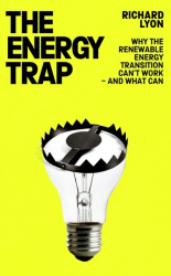 The Energy Trap - Why the renewable energy transition can’t work – and what can