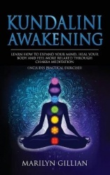 Kundalini Awakening - Learn How to Expand Your Mind, Heal Your Body and Feel More Relaxed Through Chakra Meditation (Includes Pr