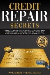 Credit Repair Secrets - Learn the Strategies and Techniques of Consultants and Credit Attorneys to Fix Your Bad Debt and Improve