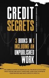 Credit Secrets - The Complete Guide To Finding Out All the Secrets To Fix Your Credit Report and Boost Your Score. Learn How To 