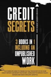Credit Secrets - The Complete Guide To Finding Out All the Secrets To Fix Your Credit Report and Boost Your Score. Learn How To 