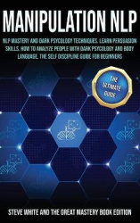 Manipulation Nlp - Nlp Mastery and Dark Psycology Techniques, Learn Persuasion Skills. How to Analyze People with Dark Psycology