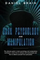 Dark psychology and manipulation - The Ultimate Guide to Dark Psychology and Manipulation Techniques. Learn How to Analyze and R
