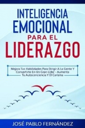 Inteligencia Emocional para el Liderazgo - Mejora Tus Habilidades Para Dirigir A La Gente Y Convertirte En Un Gran Lider - Aumen