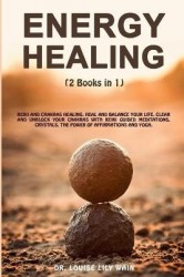 Energy Healing - 2 Books in 1: Reiki and Chakras Healing. Heal and Balance Your life, Clear and Unblock your Chakras with Reiki 