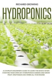 Hydroponics (Color Edition) - A Complete Beginner's Guide to Starting Your Own DIY Hydroponics Garden and Growing Fruit, Vegetab