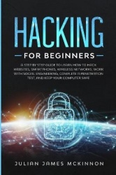 Hacking for Beginners - A Step by Step Guide to Learn How to Hack Websites, Smartphones, Wireless Networks, Work with Social Eng