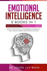 Emotional Intelligence - 2 Books in 1: Master Your Emotions + Emotional Intelligence for Leadership. Rewire Your Mind, Overcome 