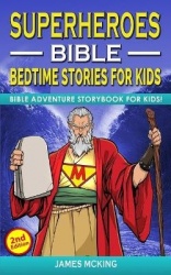 SUPERHEROES - BIBLE BEDTIME STORIES FOR KIDS (2nd Edition) - Adventure Storybook! Heroic Characters Come to Life in Bible-Action