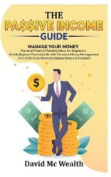 Passive Income Guide - Manage your Money: Personal Finance Planning Ideas for Beginners; an Intelligence Financial Life with Per