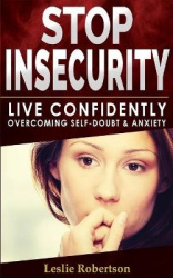 Stop Insecurity! - How to Live Confidently Overcoming Self-Doubt and Anxiety in Relationship, Insecurity in Love and Business De