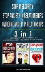 STOP INSECURITY + STOP ANXIETY IN RELATIONSHIP + OVERCOME ANXIETY in RELATIONSHIPS - 3 in 1 - How to Eliminate Attachment and Fe