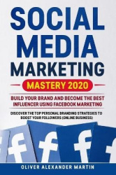 Social Media Marketing Mastery 2020 - Build your Brand and Become the Best Influencer Using FACEBOOK MARKETING. Discover the top