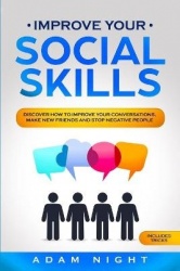 Improve Your Social Skills - Discover how to Improve Your Conversations, Make new Friends and Stop Negative People