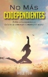 No mas Codependientes (Spanish Edition) - Deten la Codependencia Es hora de comenzar a amarte a ti mismo