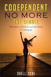 Codependent no More The Sequel - The Path to Rebirth and the Power of Letting go
