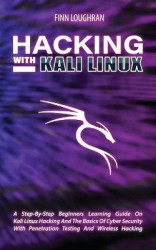 Hacking with Kali Linux - A Step-By-Step Beginners Learning Guide On Kali Linux Hacking And The Basics Of Cyber Security With Pe