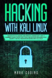 Hacking with Kali Linux - Master Ethical Hacking and Improve Cybersecurity with a Beginner's Guide. Step-by-Step Tools and Metho