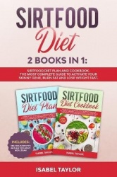 Sirtfood Diet - Sirtfood Diet Plan and Cookbook. The Most Complete Guide to Activate your Skinny Gene, Burn Fat and Lose Weight 