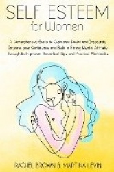 Self Esteem for Women - A Comprehensive Guide to Overcome Doubt and Insecurity, Improve your Confidence and Build a Strong Menta