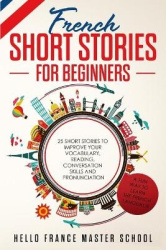 French Short Stories for Beginners - 25 Short Stories To Improve Your Vocabulary, Reading, Conversation skills and Pronunciation