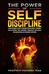 The Power of Self Discipline - A Daily Beginner's Guide To Building Spartan Mental Toughness Even In Difficult Times. Skyrocket 