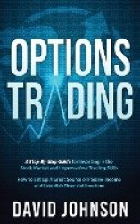 Options Trading - A Step-By-Step Guide for Investing in the Stock Market and Improve Your Trading Skills. How to Set Up A Great 