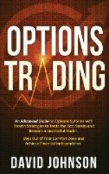 Options Trading - An Advanced Guide on Options Systems with Proven Strategies to Trade the Best Stocks and Become a Successful T