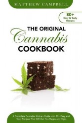 The Original Cannabis Cookbook - A Complete Cannabis Kitchen Guide with 80+ Easy and Tasty Recipes That Will Get You Happy and H