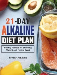21-Day Alkaline Diet Plan: Healthy Recipes for Shedding Weight and Feeling Great