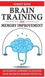 Brain Training and Memory Improvement - Accelerated Learning to Discover Your Unlimited Memory Potential, Train Your Brain, Impr