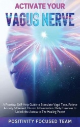 Activate Your Vagus Nerve - A Practical Self-Help Guide to Stimulate Vagal Tone, Relieve Anxiety and Prevent Chronic Inflammatio
