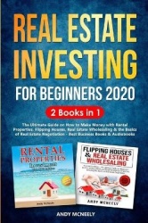 Real Estate Investing for Beginners 2020 - 2 Books in 1 - The Ultimate Guide on How to Make Money with Rental Properties, Flippi