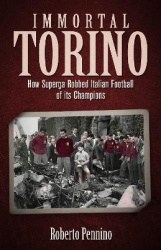 Immortal Torino - How the Superga Air Crash Robbed Italian Football of its Champions