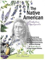 The Native American Herbalism Encyclopedia: A Pocket Guide to Finding Medical Herbs, Creating Herbal Remedies, and Discovering t