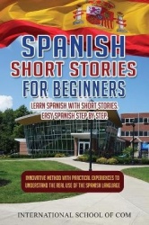 Spanish Short Stories for Beginners - Learn Spanish with Short Stories. Innovative Step By Step Quick & Easy Method with practic