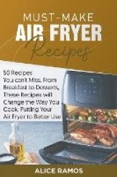 Must-Make Air Fryer Recipes - 50 Recipes You Can't Miss. From Breakfast to Desserts, These Recipes Will Change the Way You Cook,
