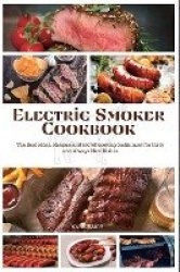 Electric Smoker Cookbook - The Best Ideas, Recipes and secret cooking techniques for tasty and Always New Dishes