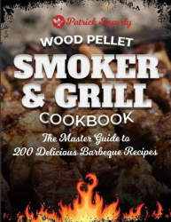 Wood Pellet Smoker & Grill Cookbook - The Master Guide to 200 Delicious Barbeque Recipes