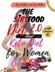The Sirtfood Diet 2.0 and Keto Diet for Women Over 50 - 2 BOOKS IN 1: A Complete Guide to Burn Fat Quickly and Stay Healthy. Act