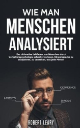 Wie Man Menschen Analysiert - Der ultimative Leitfaden, um Menschen durch Verhaltenspsychologie schneller zu lesen, Koerpersprac