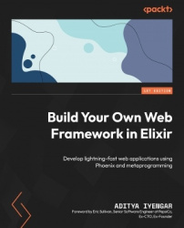 Build Your Own Web Framework in Elixir - Develop lightning-fast web applications using Phoenix and metaprogramming