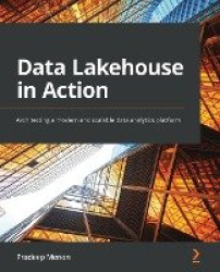 Data Lakehouse in Action - Architecting a modern and scalable data analytics platform