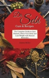 Doctor Sebi Cure and Recipes - The Complete Guide to Cure Diseases, Detox Your Body and Lose Weight with Natural Remedies