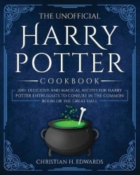 The Unofficial Harry Potter Cookbook - 200+ delicious and magical recipes for Harry Potter Enthusiasts to Conjure in the Common 