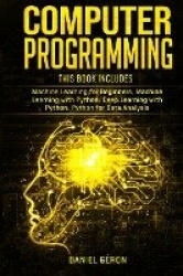 Computer Programming - 4 manuscript: Machine Learning for Beginners, Machine Learning with Python, Deep Learning with Python, Py