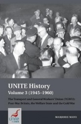 UNITE History Volume 3 (1945-1960) - The Transport and General Workers' Union (TGWU): Post War Britain, the Welfare State and th