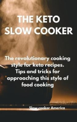 The Keto Slow Cooker - The revolutionary cooking style for keto recipes. Tips and tricks for approaching this style of food cook