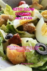 Keto Slow Cooker Meal Plan - Follow a 28-Day Meal Plan for Easy Meal Prep, Quicker Grocery Shopping, and Faster Weight Loss Resu