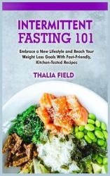Intermittent Fasting 101 - Embrace a New Lifestyle and Reach Your Weight Loss Goals With Fast-Friendly, Kitchen-Tested Recipes